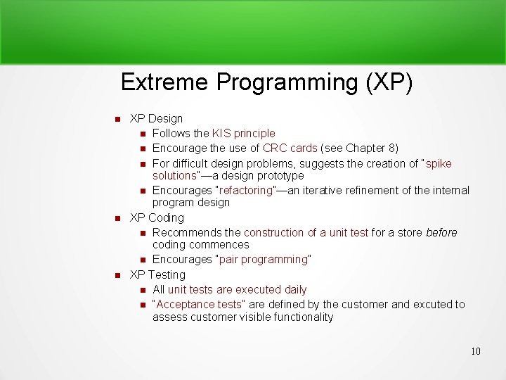 Extreme Programming (XP) XP Design Follows the KIS principle Encourage the use of CRC