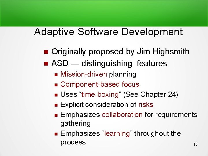 Adaptive Software Development Originally proposed by Jim Highsmith ASD — distinguishing features Mission-driven planning