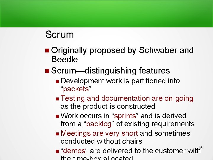 Scrum Originally proposed by Schwaber and Beedle Scrum—distinguishing features Development work is partitioned into