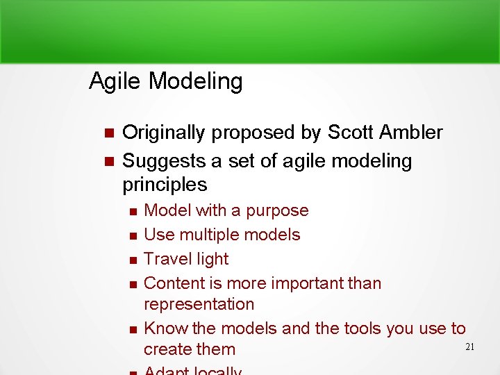 Agile Modeling Originally proposed by Scott Ambler Suggests a set of agile modeling principles