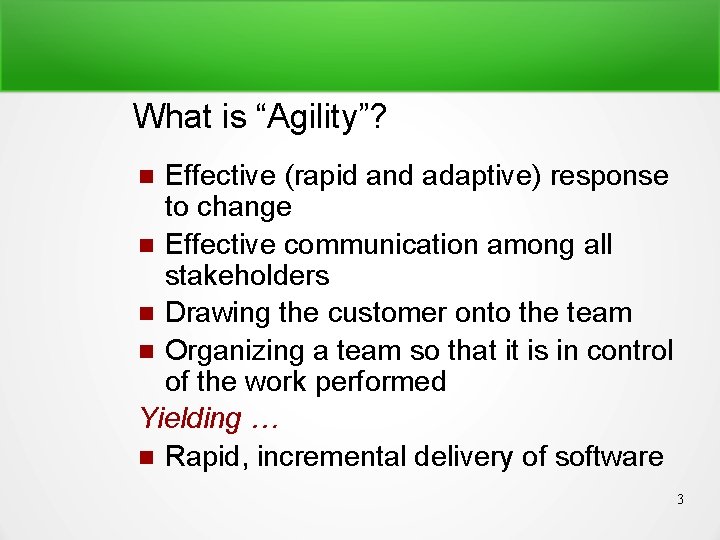 What is “Agility”? Effective (rapid and adaptive) response to change Effective communication among all
