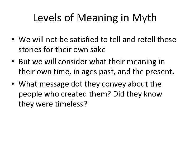 Levels of Meaning in Myth • We will not be satisfied to tell and