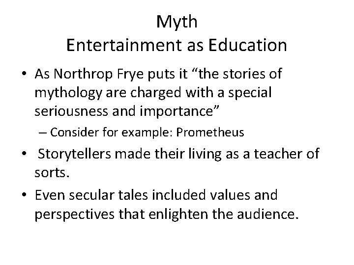 Myth Entertainment as Education • As Northrop Frye puts it “the stories of mythology