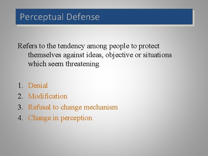 Perceptual Defense Refers to the tendency among people to protect themselves against ideas, objective