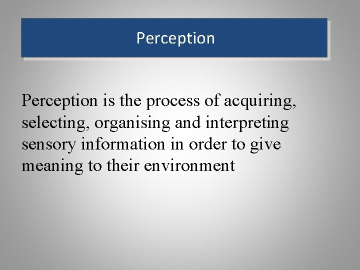 Perception is the process of acquiring, selecting, organising and interpreting sensory information in order