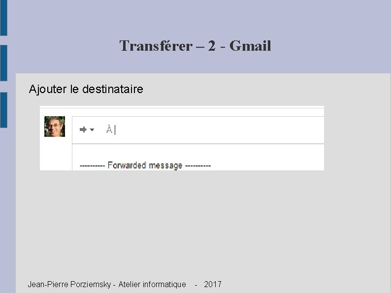 Transférer – 2 - Gmail Ajouter le destinataire Jean-Pierre Porziemsky - Atelier informatique -