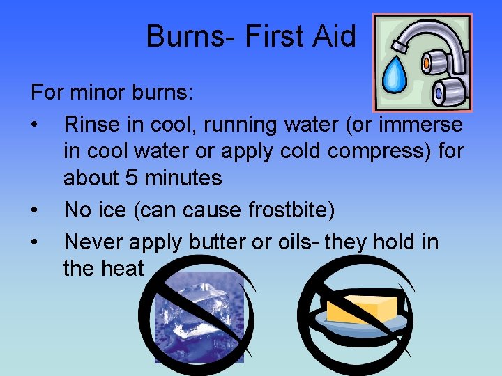 Burns- First Aid For minor burns: • Rinse in cool, running water (or immerse