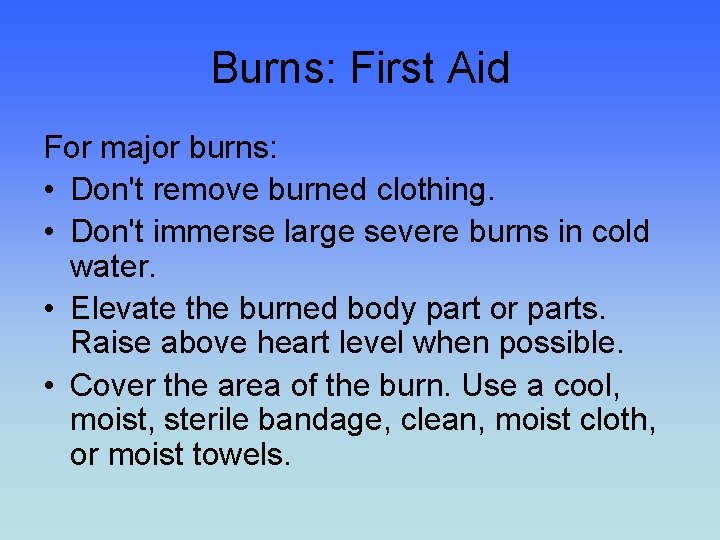 Burns: First Aid For major burns: • Don't remove burned clothing. • Don't immerse