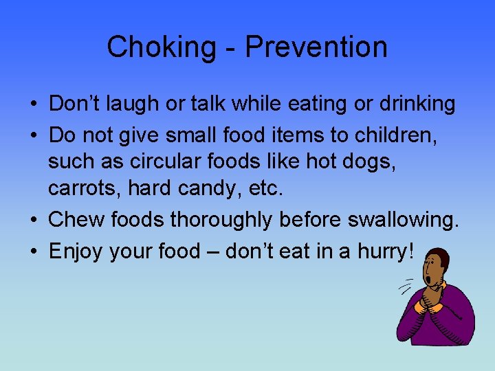 Choking - Prevention • Don’t laugh or talk while eating or drinking • Do