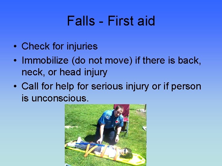 Falls - First aid • Check for injuries • Immobilize (do not move) if