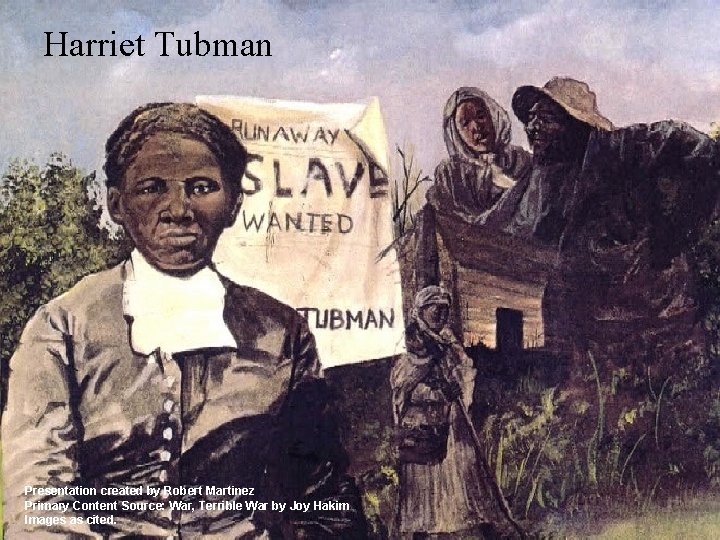 Harriet Tubman Presentation created by Robert Martinez Primary Content Source: War, Terrible War by