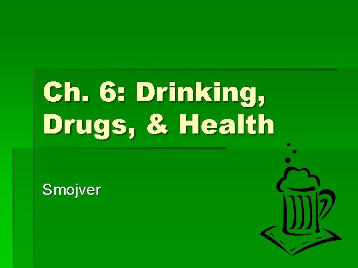 Ch. 6: Drinking, Drugs, & Health Smojver 