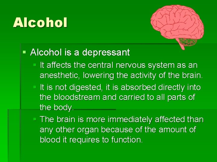 Alcohol § Alcohol is a depressant § It affects the central nervous system as