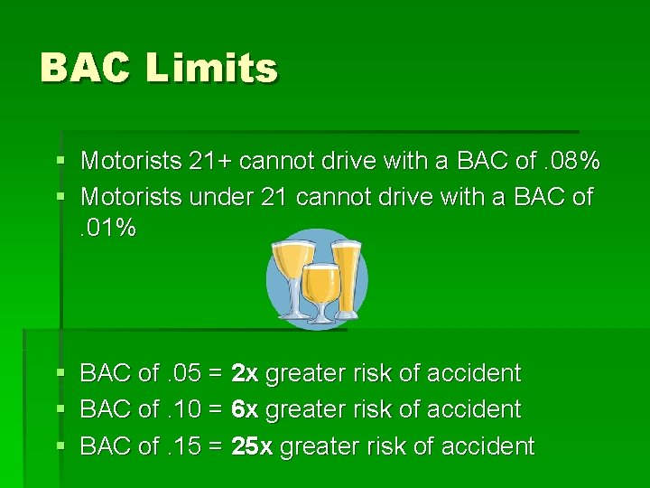 BAC Limits § Motorists 21+ cannot drive with a BAC of. 08% § Motorists