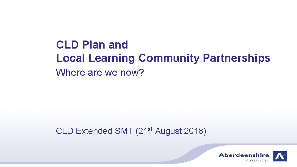 CLD Plan and Local Learning Community Partnerships Where are we now? CLD Extended SMT