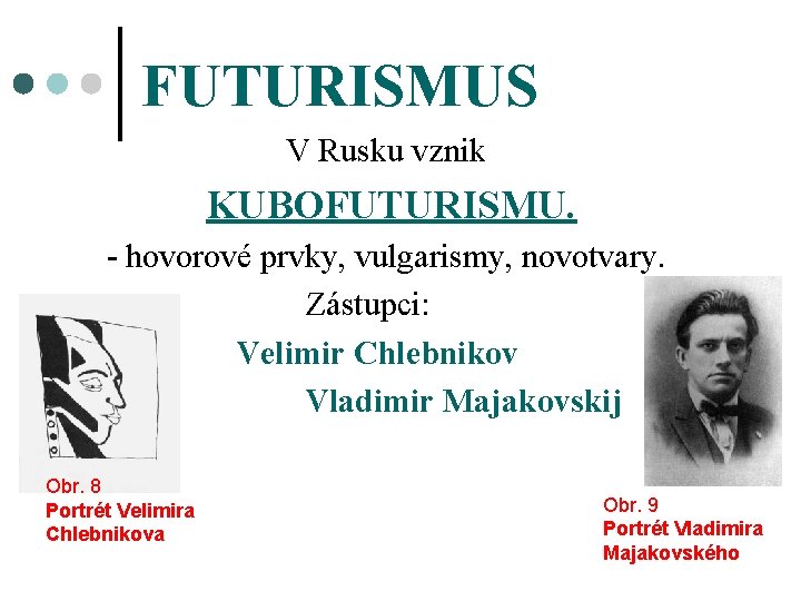 FUTURISMUS V Rusku vznik KUBOFUTURISMU. - hovorové prvky, vulgarismy, novotvary. Zástupci: Velimir Chlebnikov Vladimir