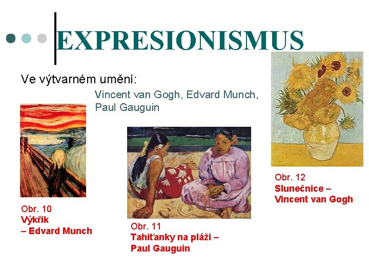 EXPRESIONISMUS Ve výtvarném umění: Vincent van Gogh, Edvard Munch, Paul Gauguin Obr. 10 Výkřik