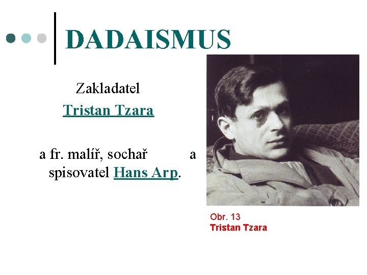 DADAISMUS Zakladatel Tristan Tzara a fr. malíř, sochař a spisovatel Hans Arp. Obr. 13