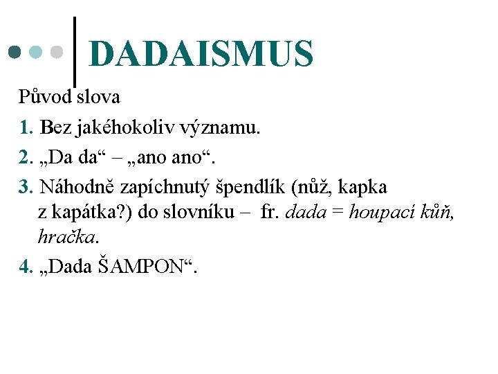 DADAISMUS Původ slova 1. Bez jakéhokoliv významu. 2. „Da da“ – „ano ano“. 3.