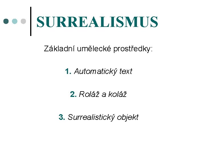 SURREALISMUS Základní umělecké prostředky: 1. Automatický text 2. Roláž a koláž 3. Surrealistický objekt