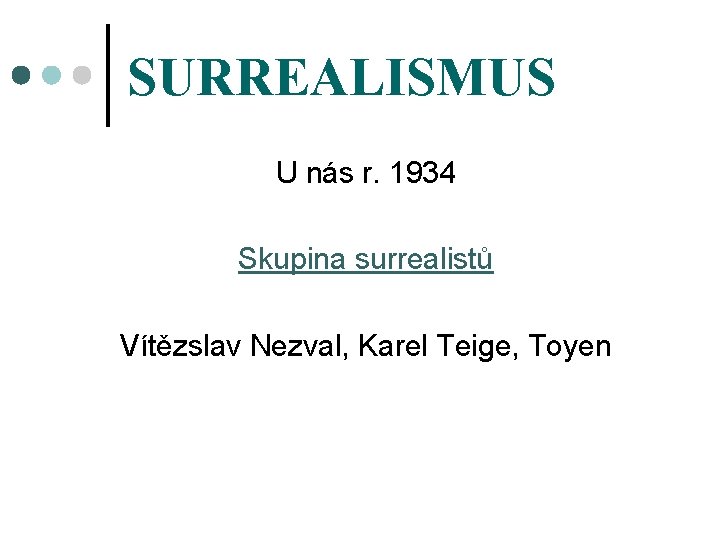 SURREALISMUS U nás r. 1934 Skupina surrealistů Vítězslav Nezval, Karel Teige, Toyen 