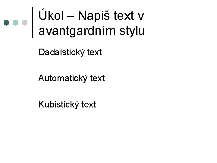 Úkol – Napiš text v avantgardním stylu Dadaistický text Automatický text Kubistický text 