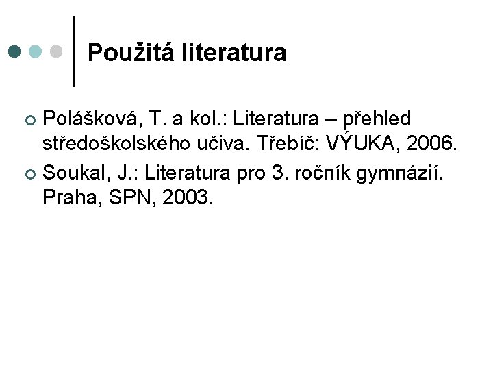 Použitá literatura Polášková, T. a kol. : Literatura – přehled středoškolského učiva. Třebíč: VÝUKA,