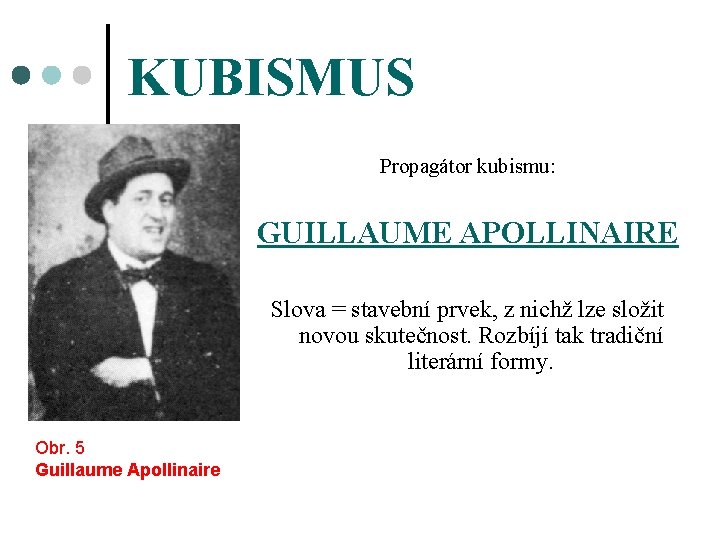 KUBISMUS Propagátor kubismu: GUILLAUME APOLLINAIRE Slova = stavební prvek, z nichž lze složit novou