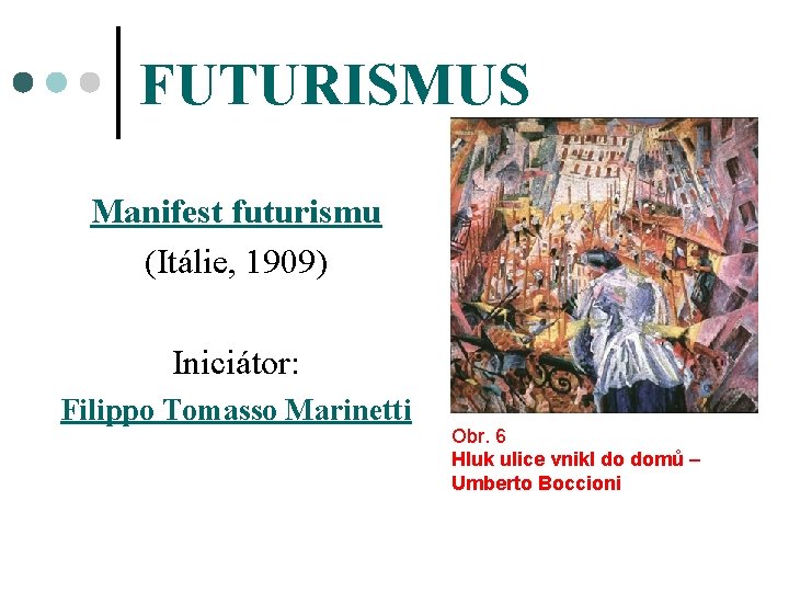 FUTURISMUS Manifest futurismu (Itálie, 1909) Iniciátor: Filippo Tomasso Marinetti Obr. 6 Hluk ulice vnikl