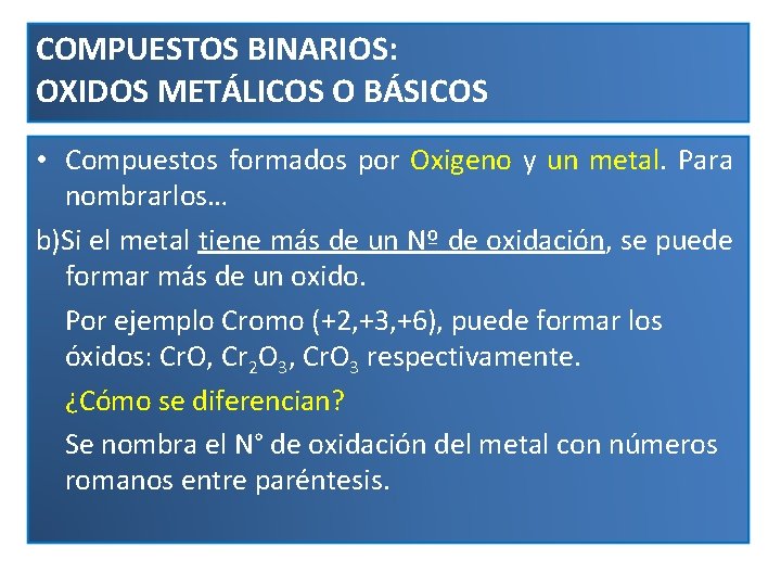 COMPUESTOS BINARIOS: OXIDOS METÁLICOS O BÁSICOS • Compuestos formados por Oxigeno y un metal.