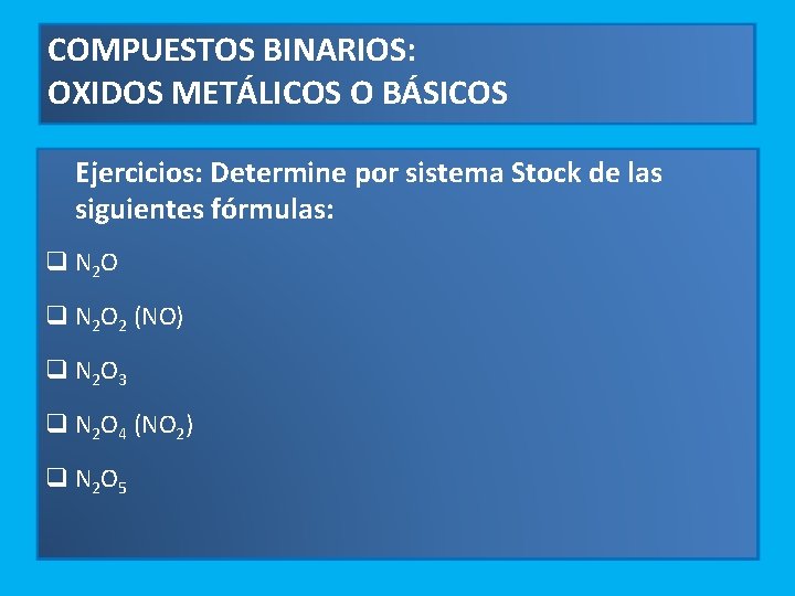 COMPUESTOS BINARIOS: OXIDOS METÁLICOS O BÁSICOS Ejercicios: Determine por sistema Stock de las siguientes