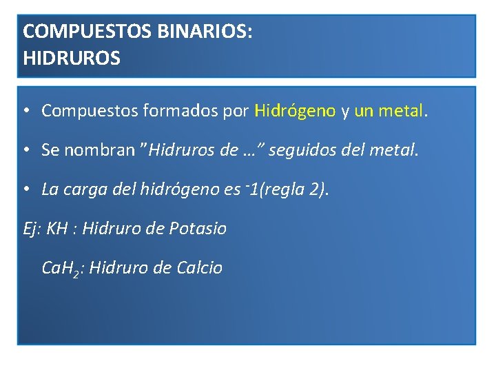 COMPUESTOS BINARIOS: HIDRUROS • Compuestos formados por Hidrógeno y un metal. • Se nombran