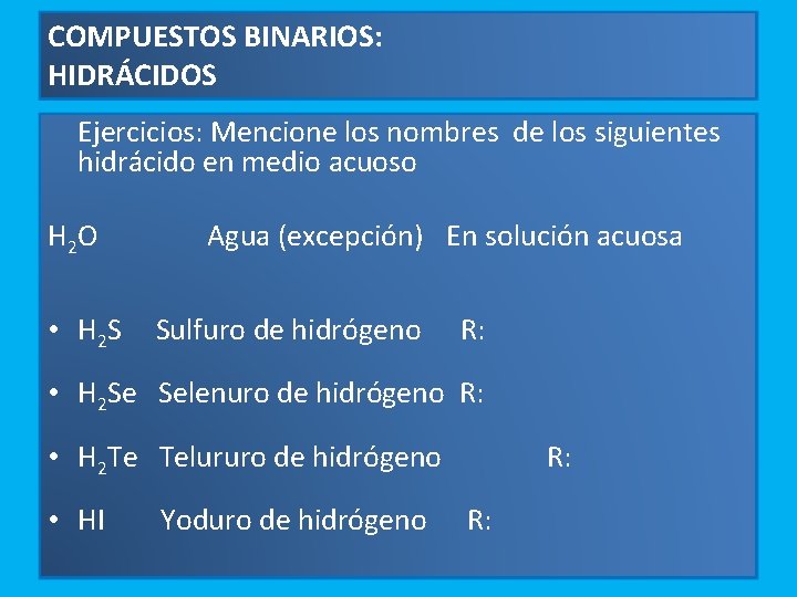 COMPUESTOS BINARIOS: HIDRÁCIDOS Ejercicios: Mencione los nombres de los siguientes hidrácido en medio acuoso