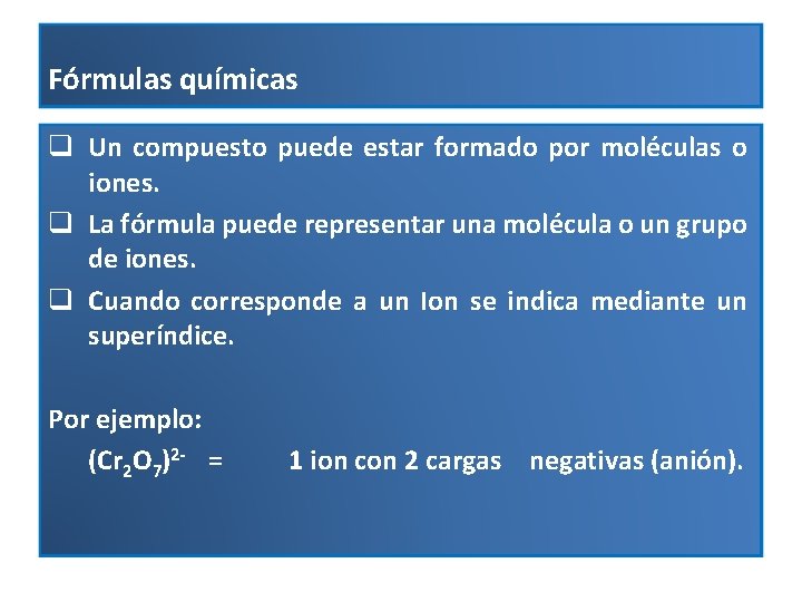 Fórmulas químicas q Un compuesto puede estar formado por moléculas o iones. q La