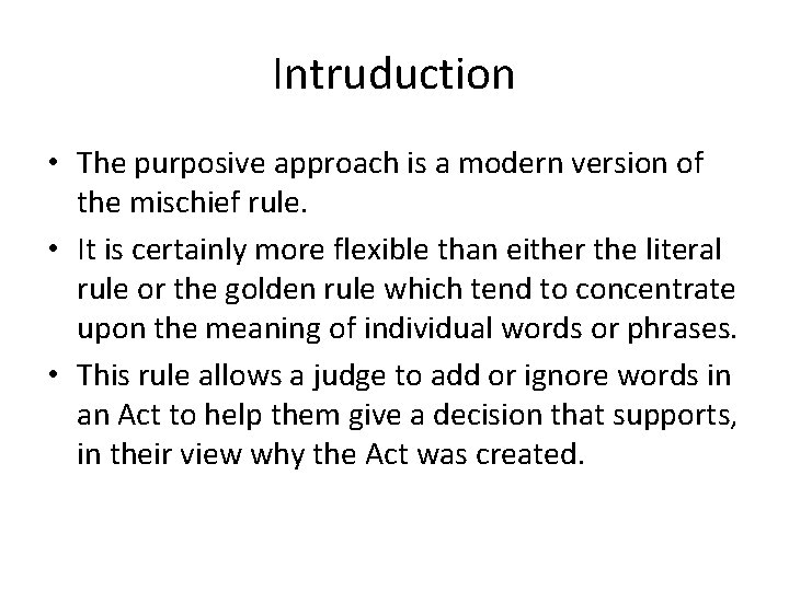 Intruduction • The purposive approach is a modern version of the mischief rule. •