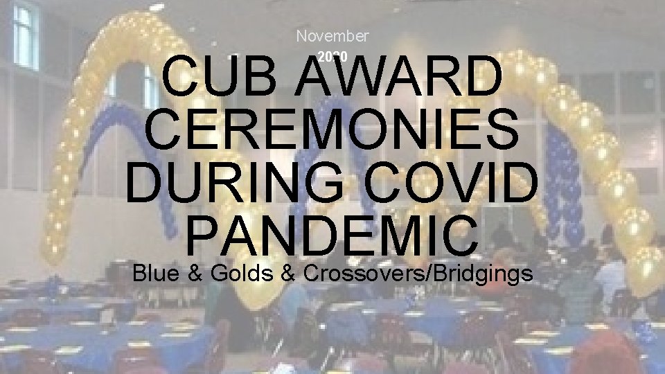 November CUB AWARD CEREMONIES DURING COVID PANDEMIC Blue & Golds & Crossovers/Bridgings 2020 