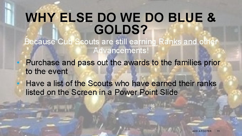 WHY ELSE DO WE DO BLUE & GOLDS? Because Cub Scouts are still earning