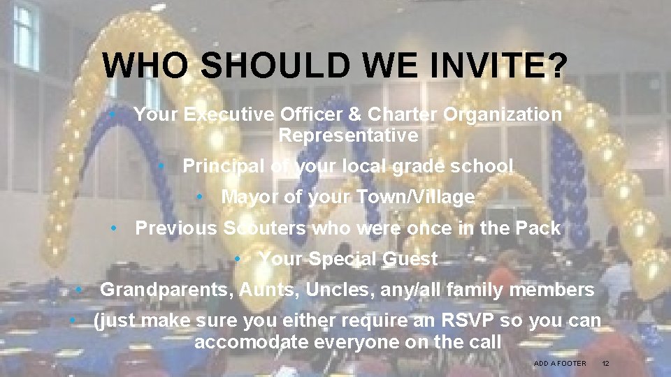 WHO SHOULD WE INVITE? • Your Executive Officer & Charter Organization Representative • Principal