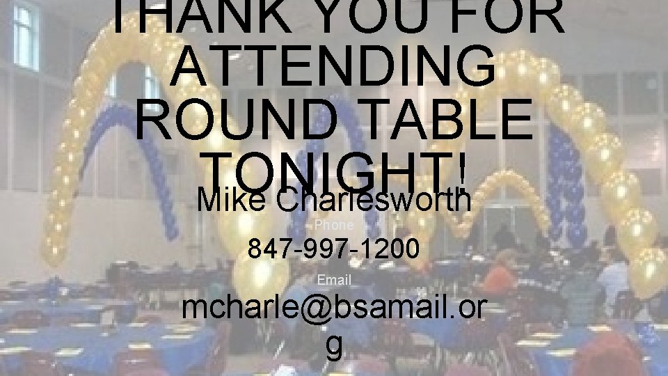 THANK YOU FOR ATTENDING ROUND TABLE TONIGHT! Mike Charlesworth Phone 847 -997 -1200 Email