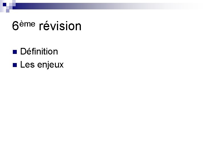 6ème révision Définition n Les enjeux n 