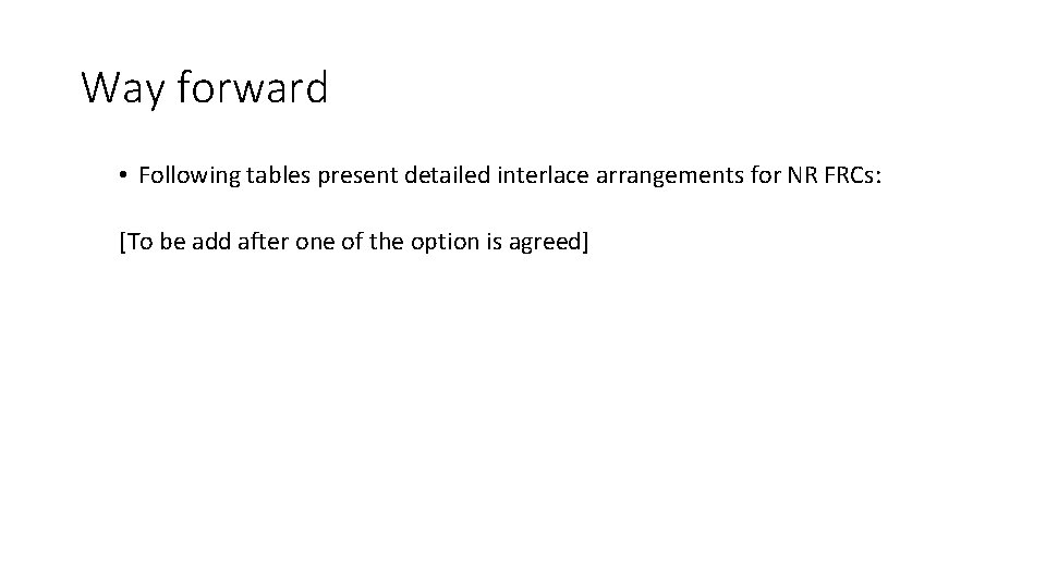 Way forward • Following tables present detailed interlace arrangements for NR FRCs: [To be