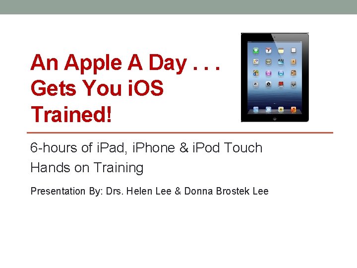 An Apple A Day. . . Gets You i. OS Trained! 6 -hours of