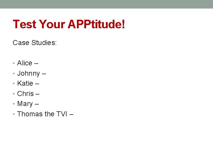 Test Your APPtitude! Case Studies: • Alice – • Johnny – • Katie –