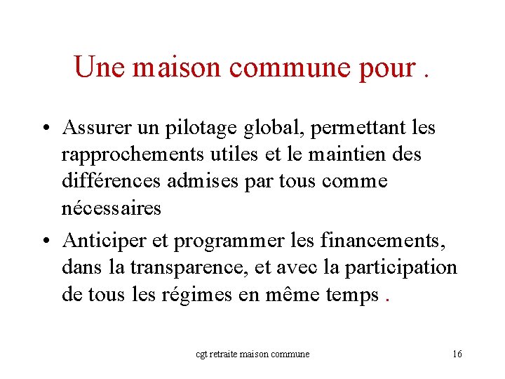 Une maison commune pour. • Assurer un pilotage global, permettant les rapprochements utiles et