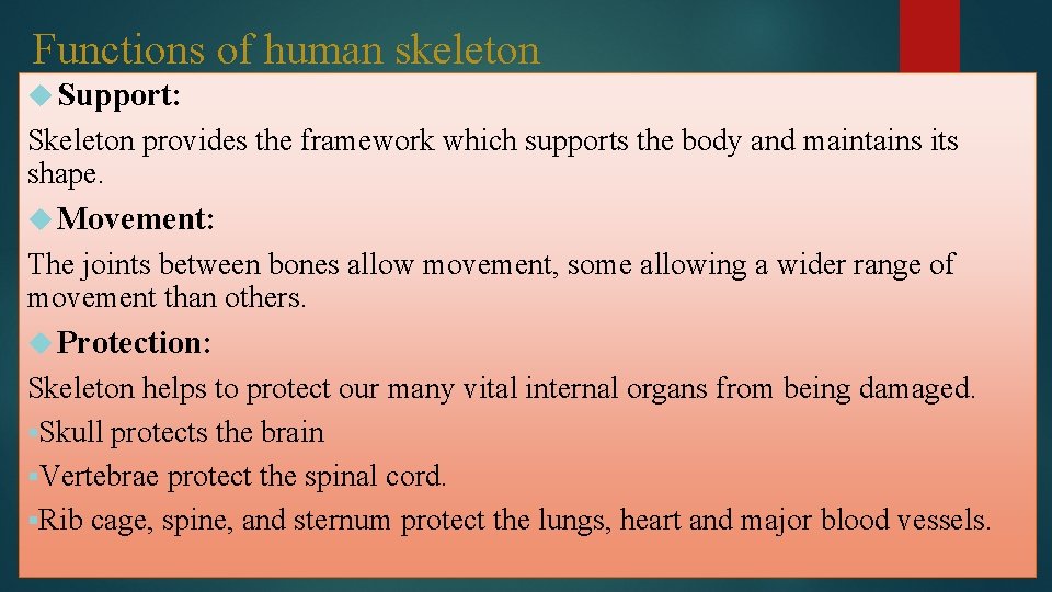 Functions of human skeleton Support: Skeleton provides the framework which supports the body and