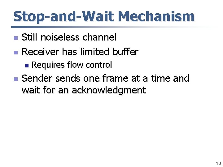 Stop-and-Wait Mechanism n n Still noiseless channel Receiver has limited buffer n n Requires