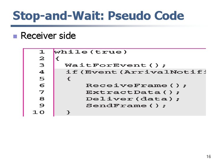 Stop-and-Wait: Pseudo Code n Receiver side 16 