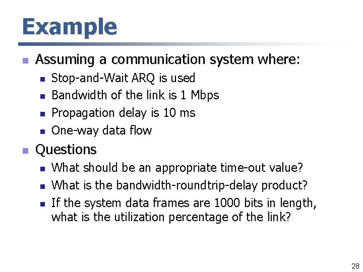 Example n Assuming a communication system where: n n n Stop-and-Wait ARQ is used