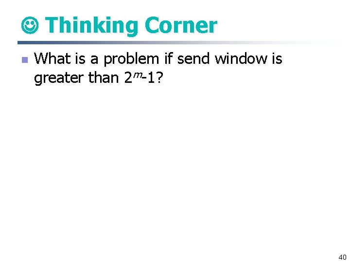  Thinking Corner n What is a problem if send window is greater than