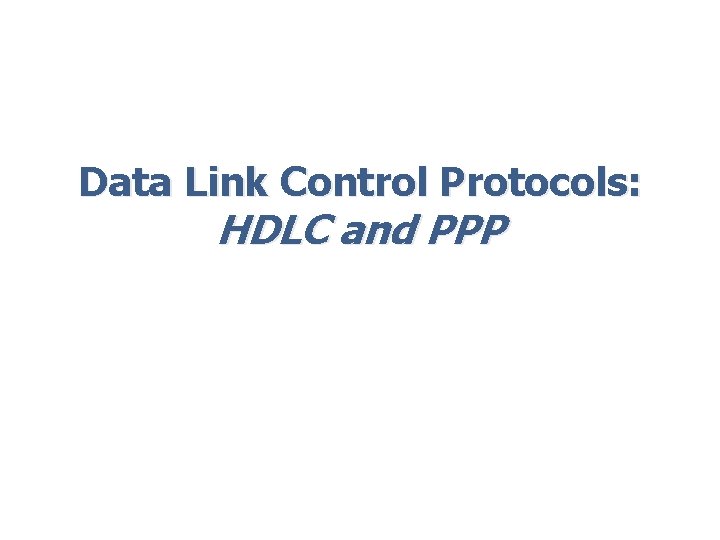 Data Link Control Protocols: HDLC and PPP 